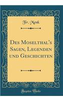 Des Moselthal's Sagen, Legenden Und Geschichten (Classic Reprint)