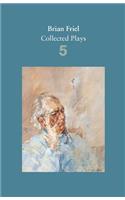 Brian Friel: Collected Plays – Volume 5