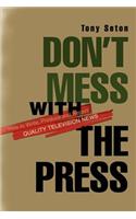 Don't Mess with the Press: How to Write, Produce and Report Quality Television News