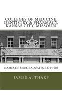 Colleges of Medicine, Dentistry & Pharmacy Kansas City, Missouri Names of 3400 Graduates, 1871-1905