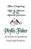 Ongoing Life & Times of The Almost Famous Phyllis Fisher