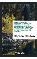 A Narrative of the Shipwreck, Captivity and Sufferings of Horace Holden and ...