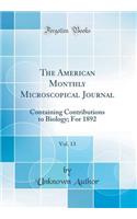 The American Monthly Microscopical Journal, Vol. 13: Containing Contributions to Biology; For 1892 (Classic Reprint)