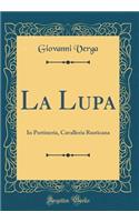 La Lupa: In Portineria, Cavalleria Rusticana (Classic Reprint): In Portineria, Cavalleria Rusticana (Classic Reprint)