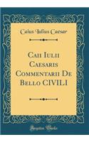 Caii Iulii Caesaris Commentarii de Bello Civili (Classic Reprint)