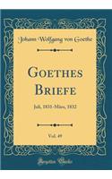 Goethes Briefe, Vol. 49: Juli, 1831-März, 1832 (Classic Reprint)
