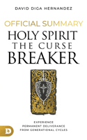 Official Summary for Holy Spirit: The Curse Breaker: Experience Permanent Deliverance from Generational Cycles