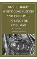 Black Troops, White Commanders and Freedmen During the Civil War