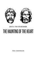 Jesus & the Unabomber: -The Haunting of the Heart-