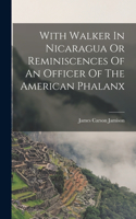 With Walker In Nicaragua Or Reminiscences Of An Officer Of The American Phalanx