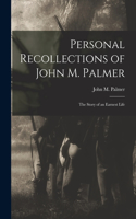 Personal Recollections of John M. Palmer; The Story of an Earnest Life