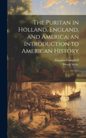 Puritan in Holland, England, and America; an Introduction to American History
