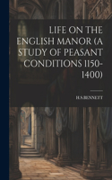 Life on the English Manor (a Study of Peasant Conditions 1150-1400)