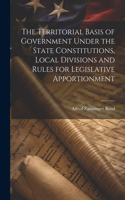 Territorial Basis of Government Under the State Constitutions, Local Divisions and Rules for Legislative Apportionment