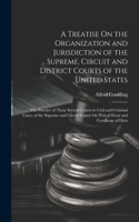 Treatise On the Organization and Jurisdiction of the Supreme, Circuit and District Courts of the United States