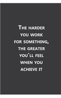 The harder you work for something, the greater you'll feel when you achieve it: Lined notebook