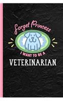 Forget Princess I Want To Be A Veterinarian: Notebook, Journal for Bullets or Diary Gift for Animal Vets, Dot Grid Paper (120 Pages, 6x9)