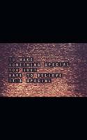 To Make Something Special You Just Have to Believe It's Special