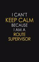 I Can't Keep Calm Because I Am A Route Supervisor