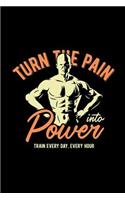 Turn the pain into power. Train every day, every hour: Notebook - Journal - Diary - 110 Lined pages