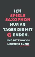 Ich Spiele Saxophon: nur an Tagen die mit G enden - Notizbuch - tolles Geschenk für Notizen, Scribbeln und Erinnerungen - liniert mit 100 Seiten