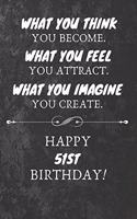 What You Think You Become What You Feel You Attract Happy 51st Birthday: 51st Birthday Gift Quote / Journal / Notebook / Diary / Unique Greeting Card Alternative