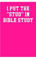 I Put the Stud in Bible Study