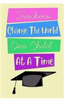 Teachers Change The World One Child At A Time