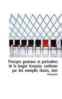 Principes G N Raux Et Particuliers de La Langue Fran Oise, Confirm?'s Par Des Exemples Choisis, Instr: (English)