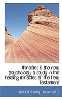 Miracles & the New Psychology; A Study in the Healing Miracles of the New Testament