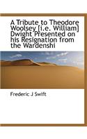 A Tribute to Theodore Woolsey [I.E. William] Dwight Presented on His Resignation from the Wardenshi