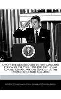 An Off the Record Guide to Time Magazine Person of the Year: 1980-1989, Including Ronald Reagan, Mikhail Gorbachev, the Endangered Earth and More