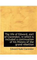 The Life of Edward, Earl of Clarendon, in Which Is Included a Continuation of His History of the Gra