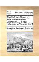 The History of France, from Pharamond to Charles IX.... in Four Volumes. ... Volume 4 of 4: (English)