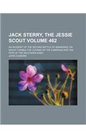 Jack Sterry, the Jessie Scout; An Incident of the Second Battle of Manassas, on Which Turned the Course of the Campaign and the Fate of the Southern Army Volume 462