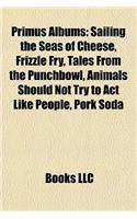 Primus Albums: Sailing the Seas of Cheese, Frizzle Fry, Tales from the Punchbowl, Animals Should Not Try to ACT Like People, Pork Soda(English)