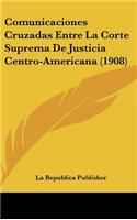 Comunicaciones Cruzadas Entre La Corte Suprema de Justicia Centro-Americana (1908)