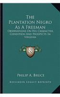 The Plantation Negro As A Freeman: Observations On His Character, Condition And Prospects In Virginia(English)
