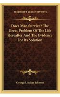 Does Man Survive? The Great Problem Of The Life Hereafter And The Evidence For Its Solution