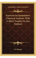 Exercises in Quantitative Chemical Analysis, with a Short Trexercises in Quantitative Chemical Analysis, with a Short Treatise on Gas Analysis Eatise on Gas Analysis