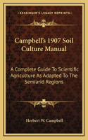 Campbell's 1907 Soil Culture Manual: A Complete Guide To Scientific Agriculture As Adapted To The Semiarid Regions(English)