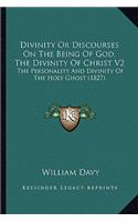 Divinity Or Discourses On The Being Of God, The Divinity Of Christ V2