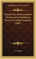 Histoire De Gouvernement Des Recteurs Pontificaux Dans Le Comtat-Venaissin (1847)