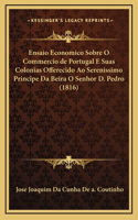 Ensaio Economico Sobre O Commercio de Portugal E Suas Colonias Offerecido Ao Serenissimo Principe Da Beira O Senhor D. Pedro (1816)
