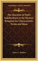 The Question of Paul's Indebtedness to the Mystery Religions for Characteristic Terms and Ideas