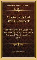 Charters, Acts And Official Documents: Together With The Lease And Re-Lease By Trinity Church Of A Portion Of The King's Farm (1895)