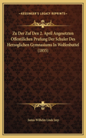 Zu Der Zuf Den 2. April Angesetzten Offentilichen Prufung Der Schuler Des Herzoglichen Gymnasiums In Wolfenbuttel (1855)