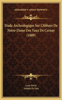 Etude Archeologique Sur L'Abbaye De Notre-Dame Des Vaux De Cernay (1889)