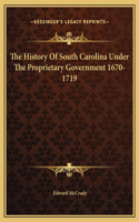 The History Of South Carolina Under The Proprietary Government 1670-1719: (English)