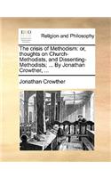 Crisis of Methodism: Or, Thoughts on Church-Methodists, and Dissenting-Methodists; ... by Jonathan Crowther, ...